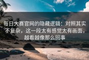 每日大赛官网的隐藏逻辑：对照其实不复杂，这一段太有感觉太有画面，越看越像那么回事