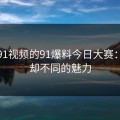 探秘91视频的91爆料今日大赛：重复却不同的魅力